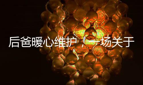后爸暖心维护，一场关于奶粉的家庭温情与成长对话