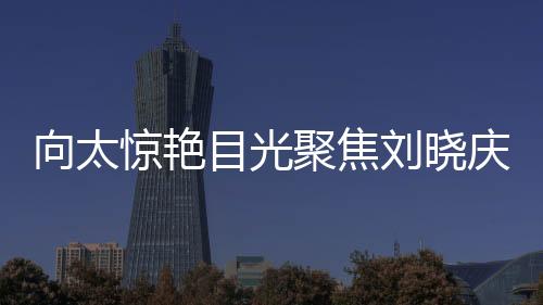向太惊艳目光聚焦刘晓庆泳衣风采
