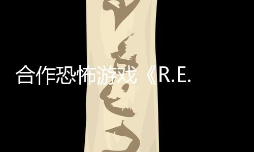 合作恐怖游戏《R.E.P.O.》Steam页面 2025年2月26日发行