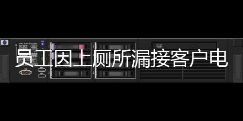 员工因上厕所漏接客户电话遭公司索赔事件引发热议