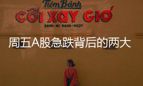 周五A股急跌背后的两大诱因