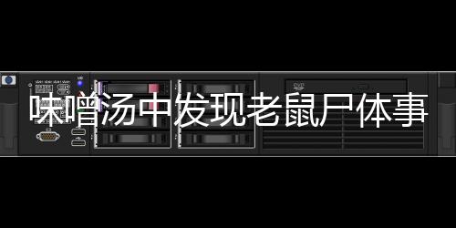 味噌汤中发现老鼠尸体事件调查