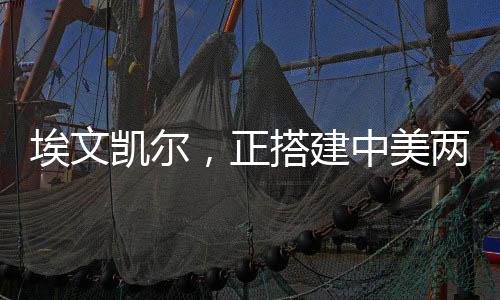 埃文凯尔，正搭建中美两国沟通桥梁