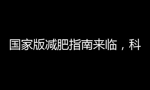国家版减肥指南来临，科学减重新篇章