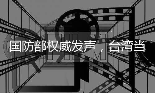 国防部权威发声，台湾当归，归来天地宽