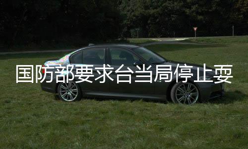 国防部要求台当局停止耍心机蹭热点