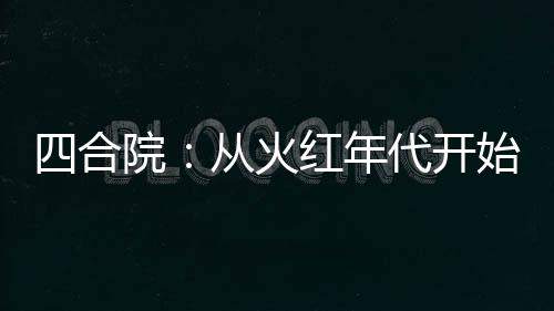 四合院：从火红年代开始