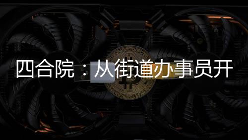 四合院：从街道办事员开始崛起！