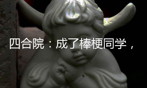 四合院：成了棒梗同学，坑惨贾家