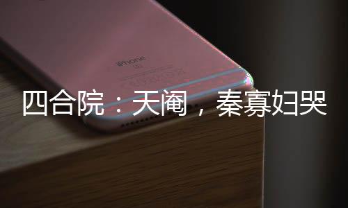 四合院：天阉，秦寡妇哭跪求娶
