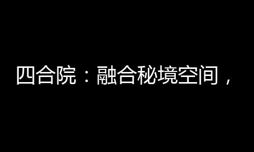 四合院：融合秘境空间，从于莉开始