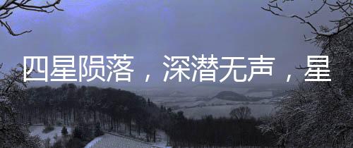 四星陨落，深潜无声，星际探索的寂静传奇