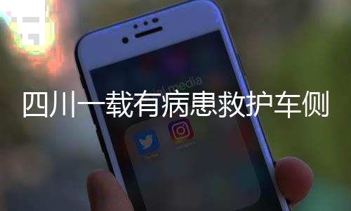 四川一载有病患救护车侧翻事件