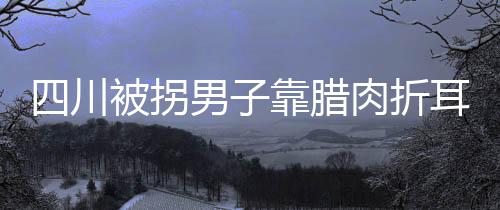 四川被拐男子靠腊肉折耳根锁定家乡，寻亲路上终得归途