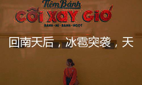 回南天后，冰雹突袭，天气的巨大转变对城市的影响