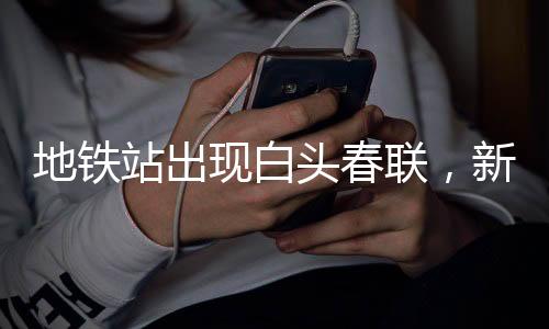 地铁站出现白头春联，新年文化的独特交融