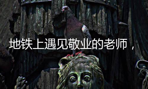 地铁上遇见敬业的老师，批改试卷的无声坚持