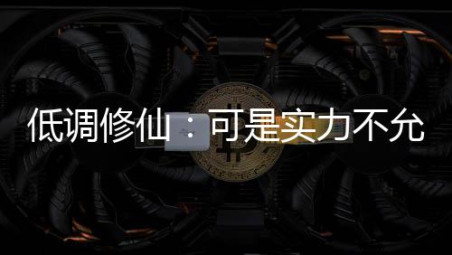 低调修仙：可是实力不允许