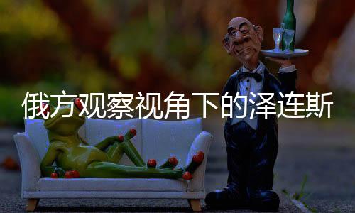 俄方观察视角下的泽连斯基办公室，精神病房的隐喻？
