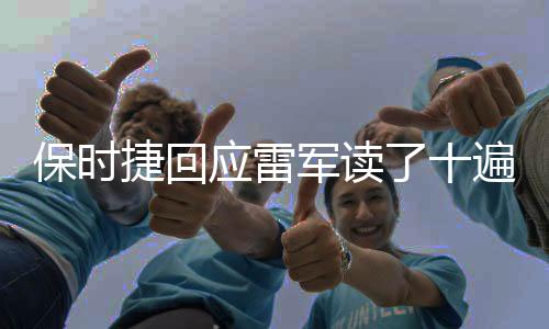 保时捷回应雷军读了十遍以上，一场跨界交流的深度解读