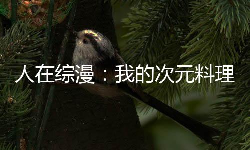 人在综漫：我的次元料理屋