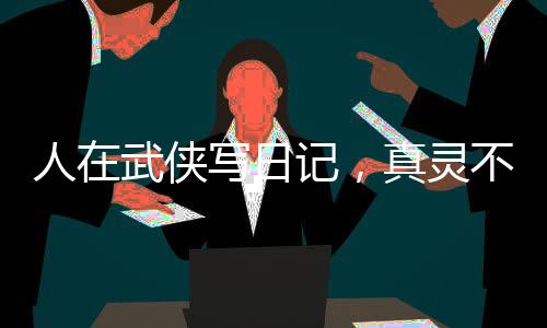 人在武侠写日记，真灵不死不灭