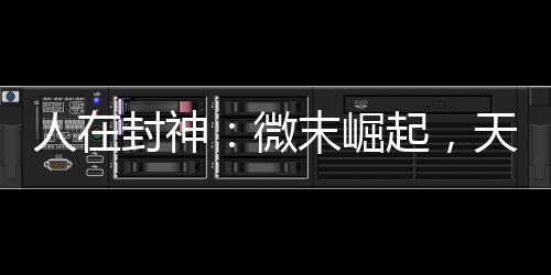 人在封神：微末崛起，天官大帝