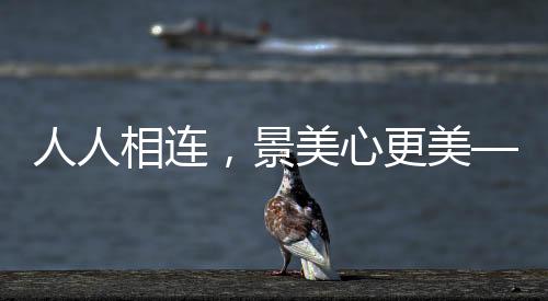 人人相连，景美心更美——一幅生动的人文画卷