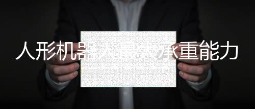 人形机器人最大承重能力揭秘，80斤极限挑战