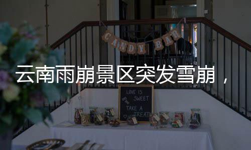 云南雨崩景区突发雪崩，游客尖叫躲避——惊险一幕引发关注