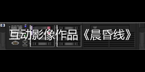 互动影像作品《晨昏线》今日上线！沉浸式体验缉毒警察的生死抉择