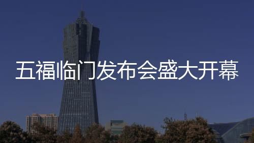 五福临门发布会盛大开幕，全员共跳九万字舞蹈