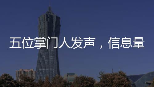 五位掌门人发声，信息量巨大