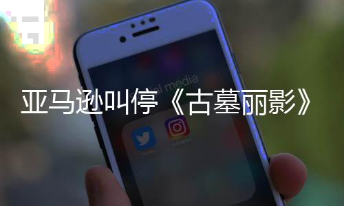 亚马逊叫停《古墓丽影》剧集 女主创亿元合约缩水