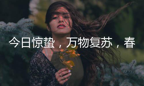 今日惊蛰，万物复苏，春意盎然