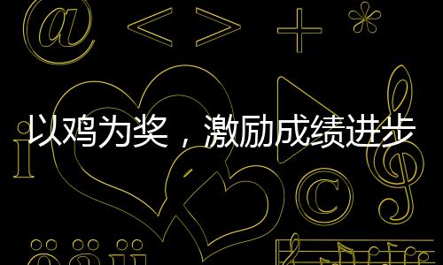 以鸡为奖，激励成绩进步的力量