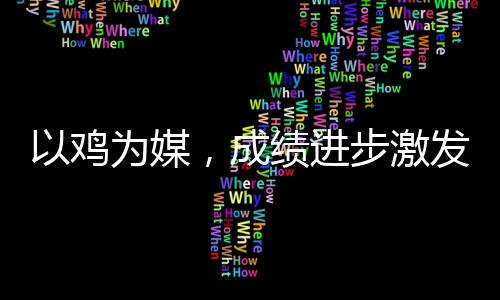 以鸡为媒，成绩进步激发新动力——一场别开生面的奖励活动