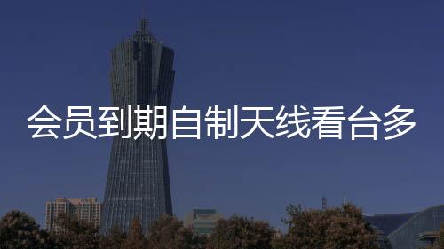 会员到期自制天线看台多，男子DIY智慧展现创新力量