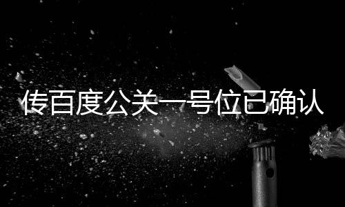 传百度公关一号位已确认！曾凭高考作文《赤兔之死》一举成名