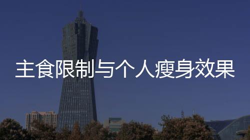 主食限制与个人瘦身效果分析