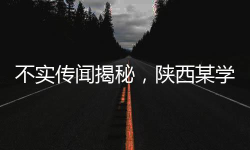 不实传闻揭秘，陕西某学校餐厅异物事件真相揭晓