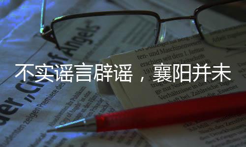 不实谣言辟谣，襄阳并未发生拐卖女孩事件