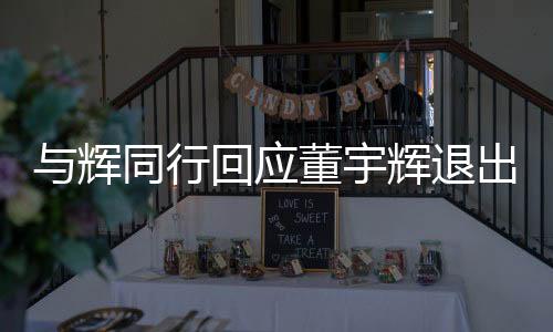 与辉同行回应董宇辉退出股东行列，深度解析事件内幕与各方反应
