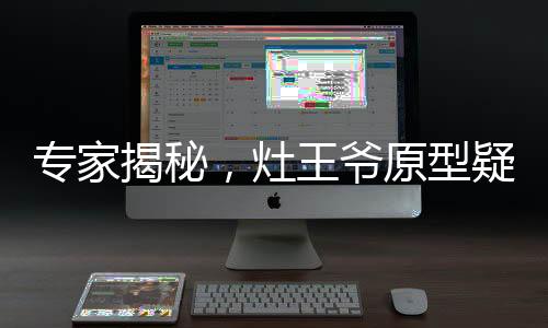 专家揭秘，灶王爷原型疑为蟑螂——传统文化新解读