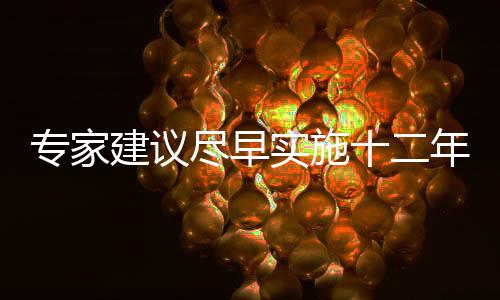 专家建议尽早实施十二年义务教育 中考没意义