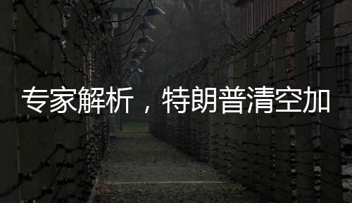 专家解析，特朗普清空加沙提议——一场馊主意之鉴