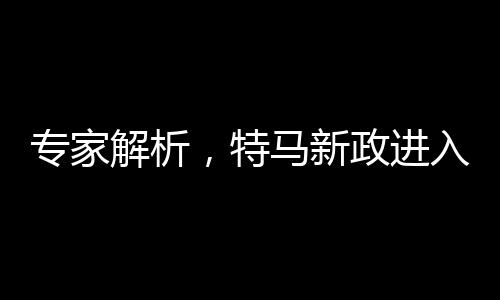 专家解析，特马新政进入深水区