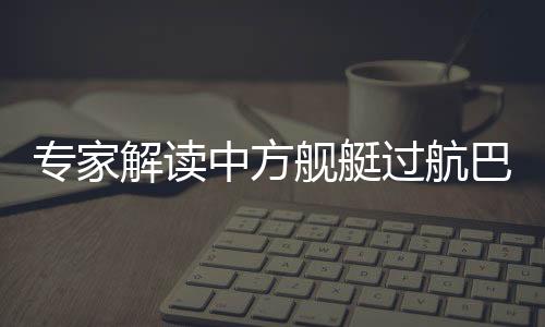 专家解读中方舰艇过航巴西兰海峡