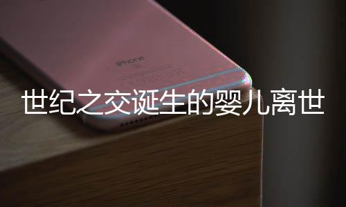 世纪之交诞生的婴儿离世，一段关于生命与时光的故事