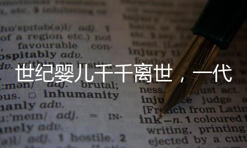 世纪婴儿千千离世，一代人的离去与未来的希望